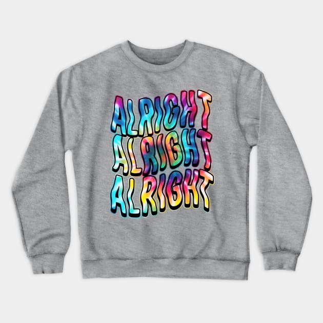 Alright, Alright, Alright Crewneck Sweatshirt by SOURTOOF CREATIVE